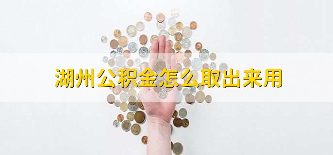 湖州公积金怎么取出来用