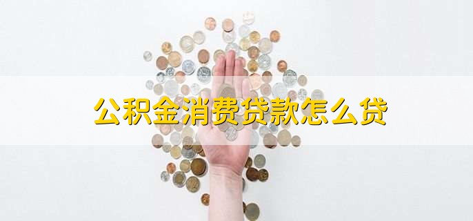 公积金消费贷款怎么贷