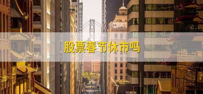 股票春节休市吗