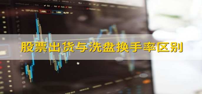股票出货与洗盘换手率区别