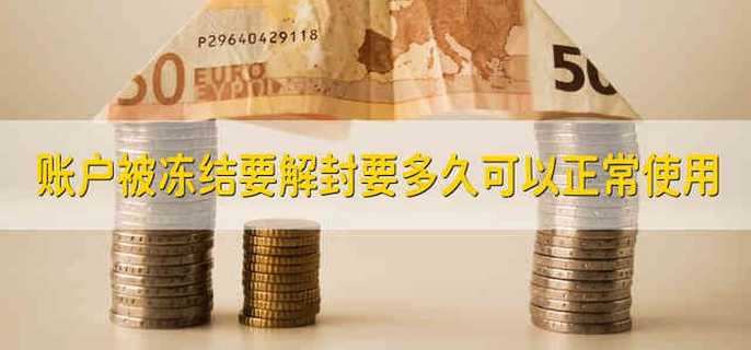 账户被冻结要解封要多久可以正常使用