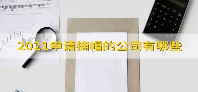 2021申请摘帽的公司有哪些