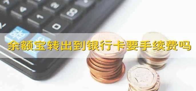 余额宝转出到银行卡要手续费吗