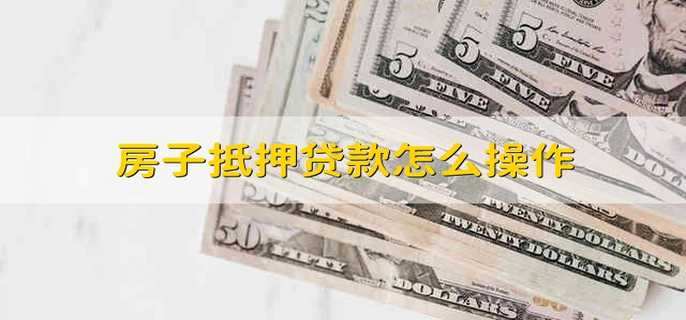 房子抵押贷款怎么操作