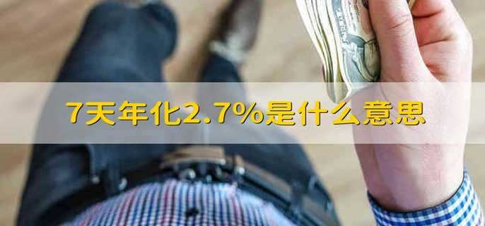 7天年化2.7%是什么意思