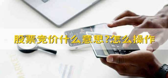 股票竞价什么意思?怎么操作