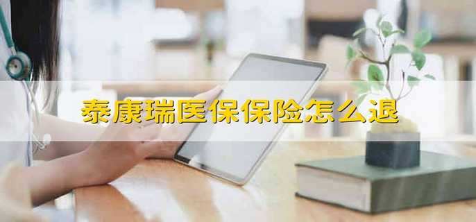 泰康瑞医保保险怎么退