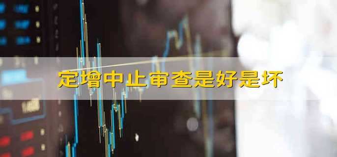 定增中止审查是好是坏