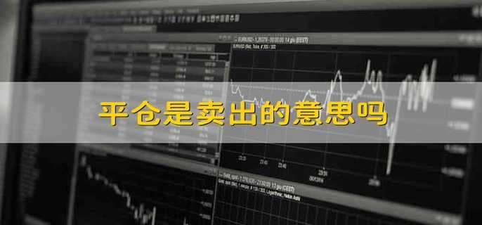 平仓是卖出的意思吗
