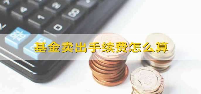 基金卖出手续费怎么算