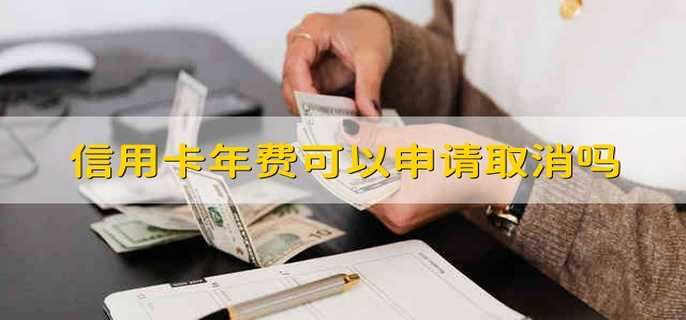 信用卡年费可以申请取消吗