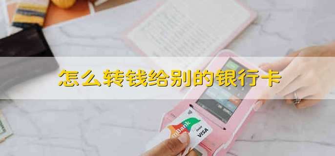 怎么转钱给别的银行卡