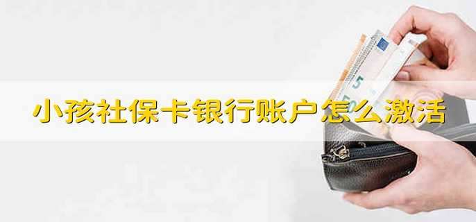 小孩社保卡银行账户怎么激活