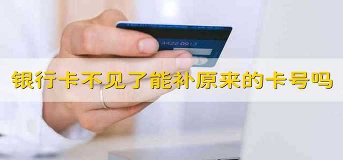 银行卡不见了可以补回原来的卡号吗