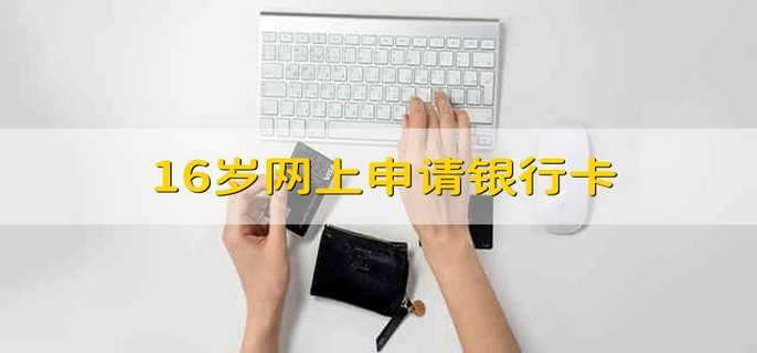16岁网上申请银行卡