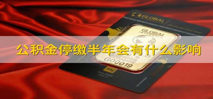 公积金停缴半年会有什么影响