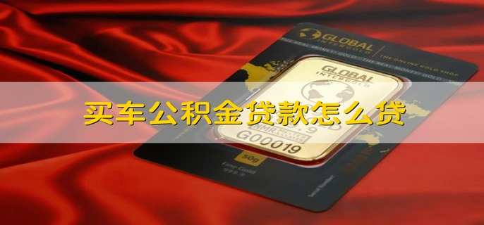 买车公积金贷款怎么贷