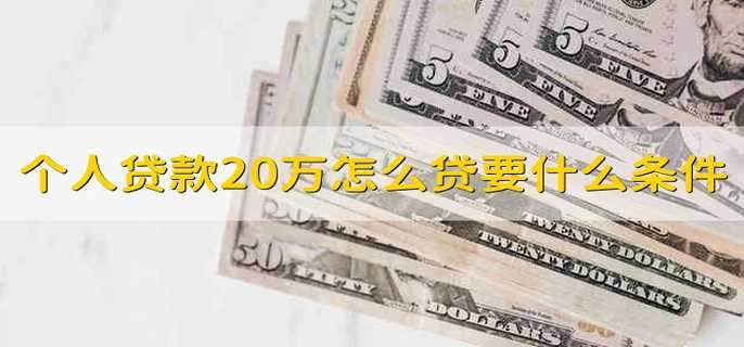 个人贷款20万怎么贷需要什么条件
