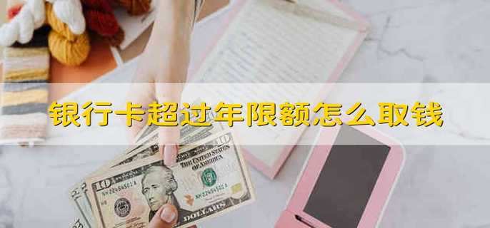 银行卡超过年限额怎么取钱