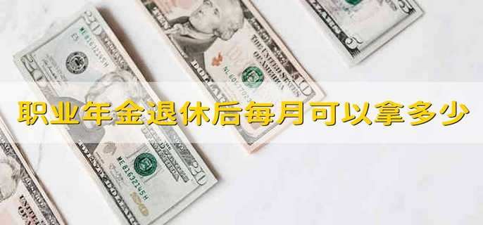 职业年金退休后每月可以拿多少怎么计算