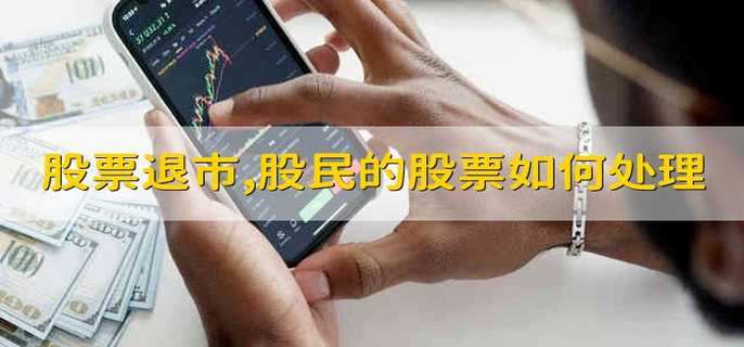 股票退市,股民手上的股票如何处理