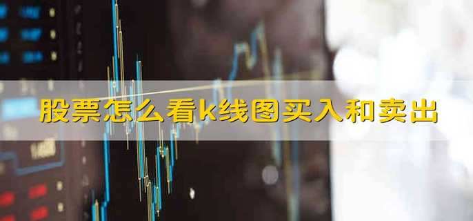 股票怎么看k线图买入和卖出