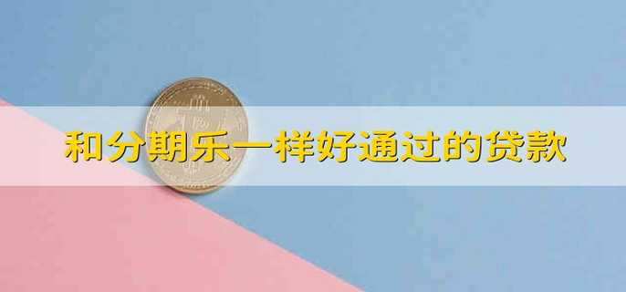 和分期乐一样好通过的贷款