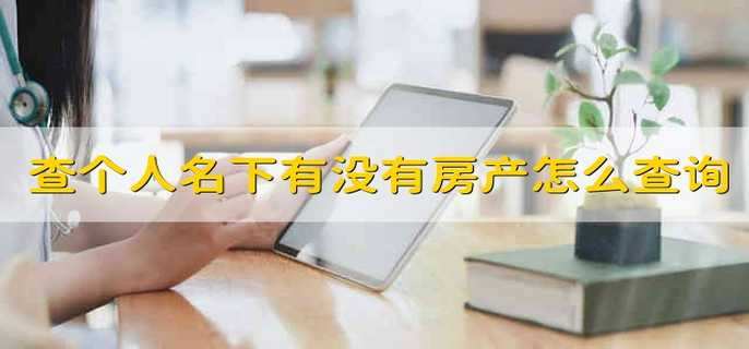 查个人名下有没有房产怎么查询