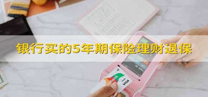 银行买的5年期保险理财退保