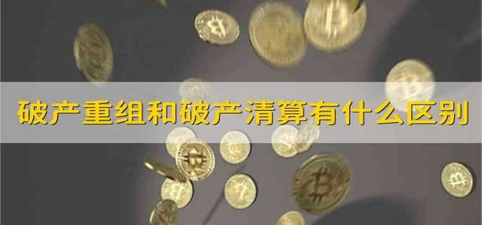 破产重组和破产清算有什么区别