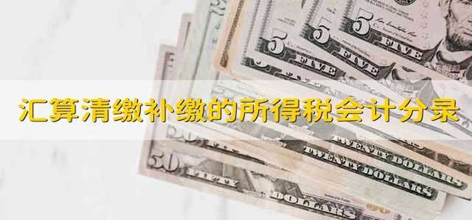 汇算清缴补缴的所得税会计分录