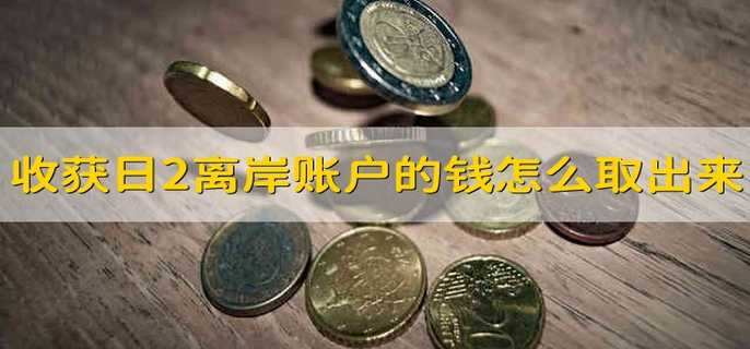 收获日2离岸账户的钱怎么取出来