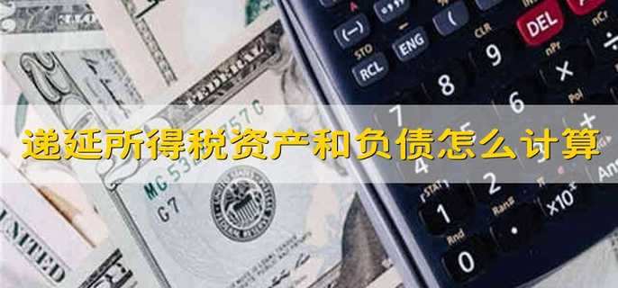 递延所得税资产和负债怎么计算