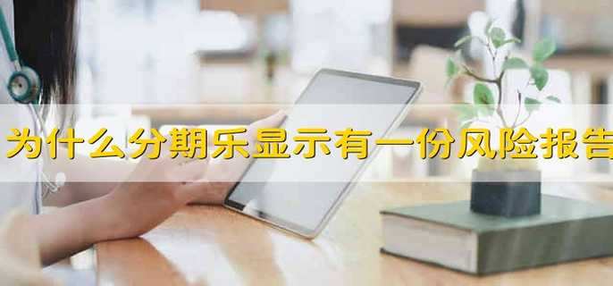 为什么分期乐显示有一份风险报告