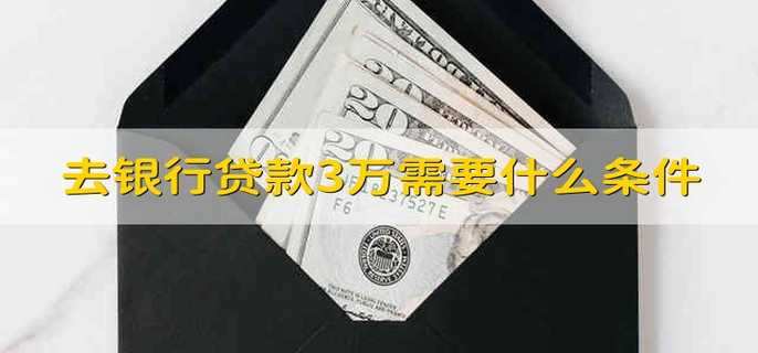 去银行贷款3万需要什么条件