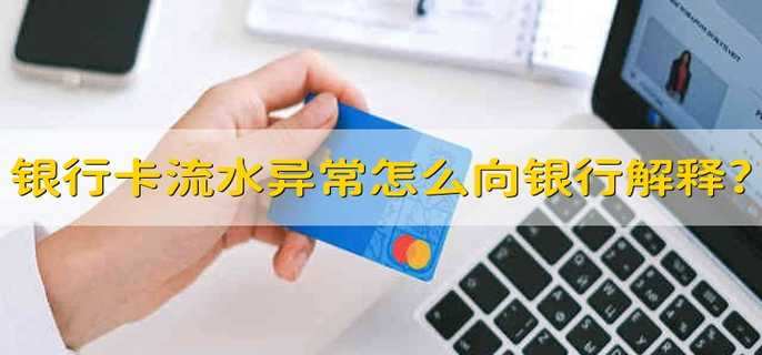 银行卡流水异常怎么向银行解释?