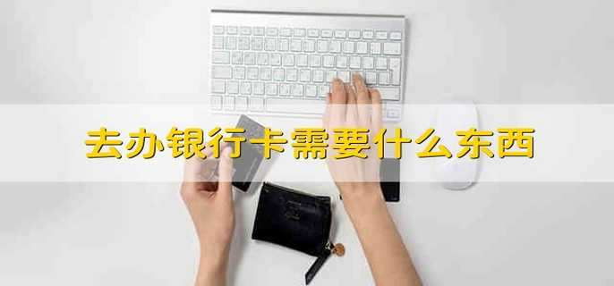 去办银行卡需要什么东西