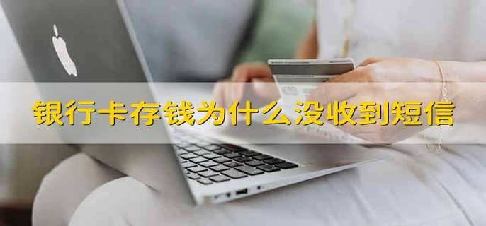 银行卡存钱为什么没收到短信