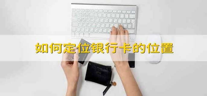如何定位银行卡的位置