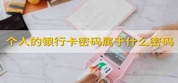 个人的银行卡密码属于什么密码