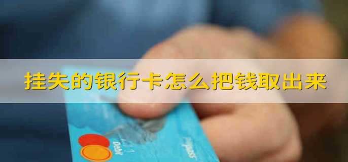 挂失的银行卡怎么把钱取出来