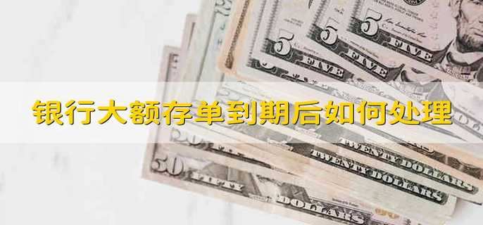 银行大额存单到期后如何处理
