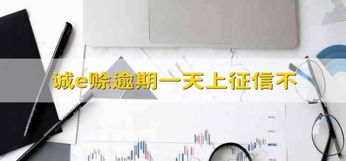 诚e赊逾期一天上征信不