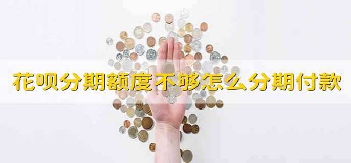 花呗分期额度不够怎么分期付款