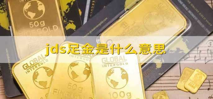 jds足金是什么意思
