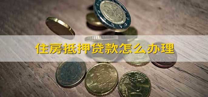 住房抵押贷款怎么办理