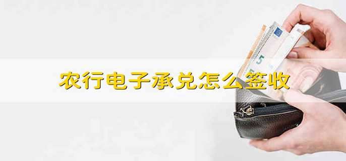 农行电子承兑怎么签收