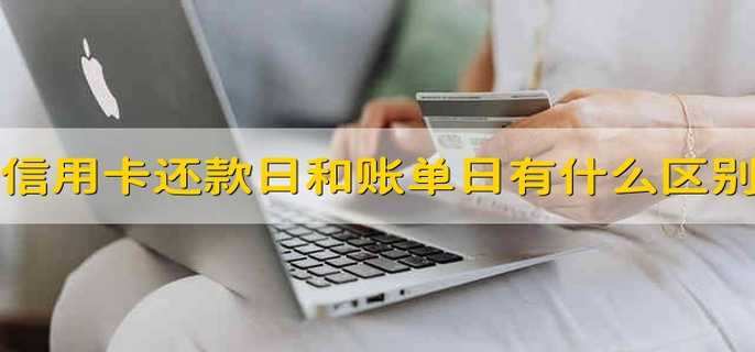 信用卡还款日和账单日有什么区别