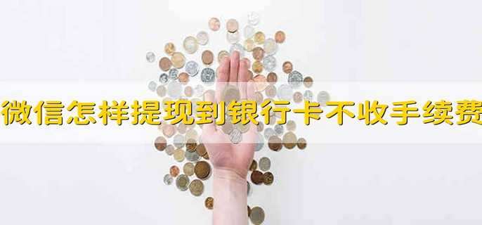 微信怎样提现到银行卡不收手续费