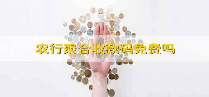 农行聚合收款码免费吗